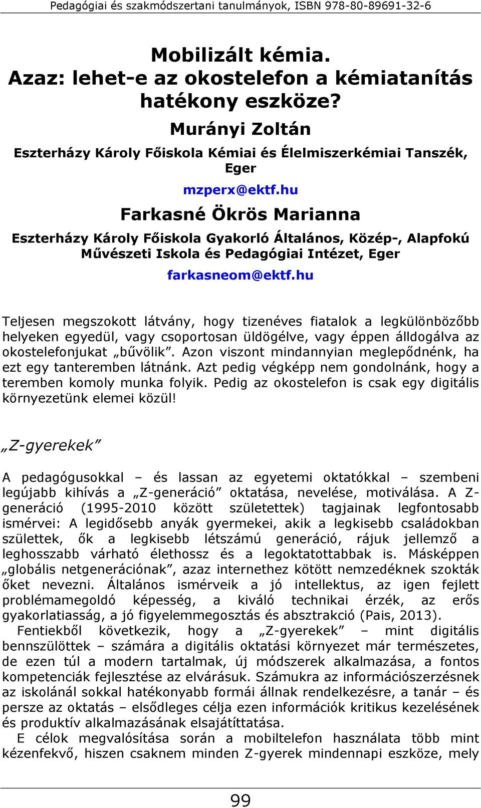 hu Teljesen megszokott látvány, hogy tizenéves fiatalok a legkülönbözőbb helyeken egyedül, vagy csoportosan üldögélve, vagy éppen álldogálva az okostelefonjukat bűvölik.