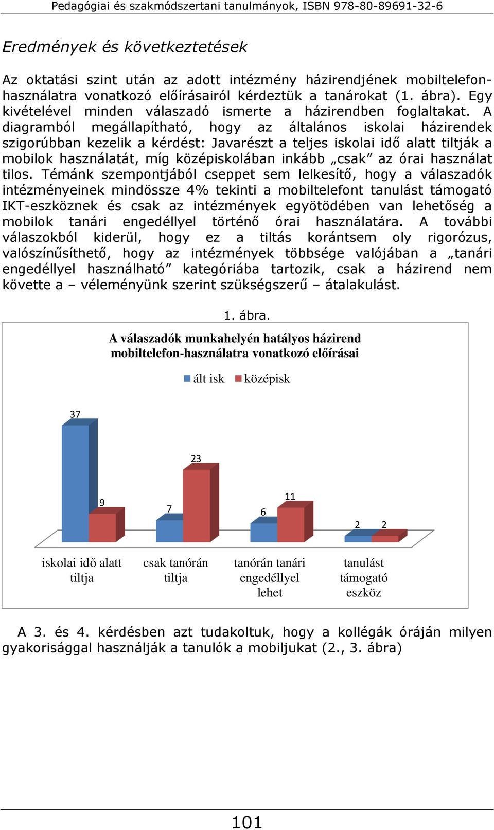 A diagramból megállapítható, hogy az általános iskolai házirendek szigorúbban kezelik a kérdést: Javarészt a teljes iskolai idő alatt tiltják a mobilok használatát, míg középiskolában inkább csak az