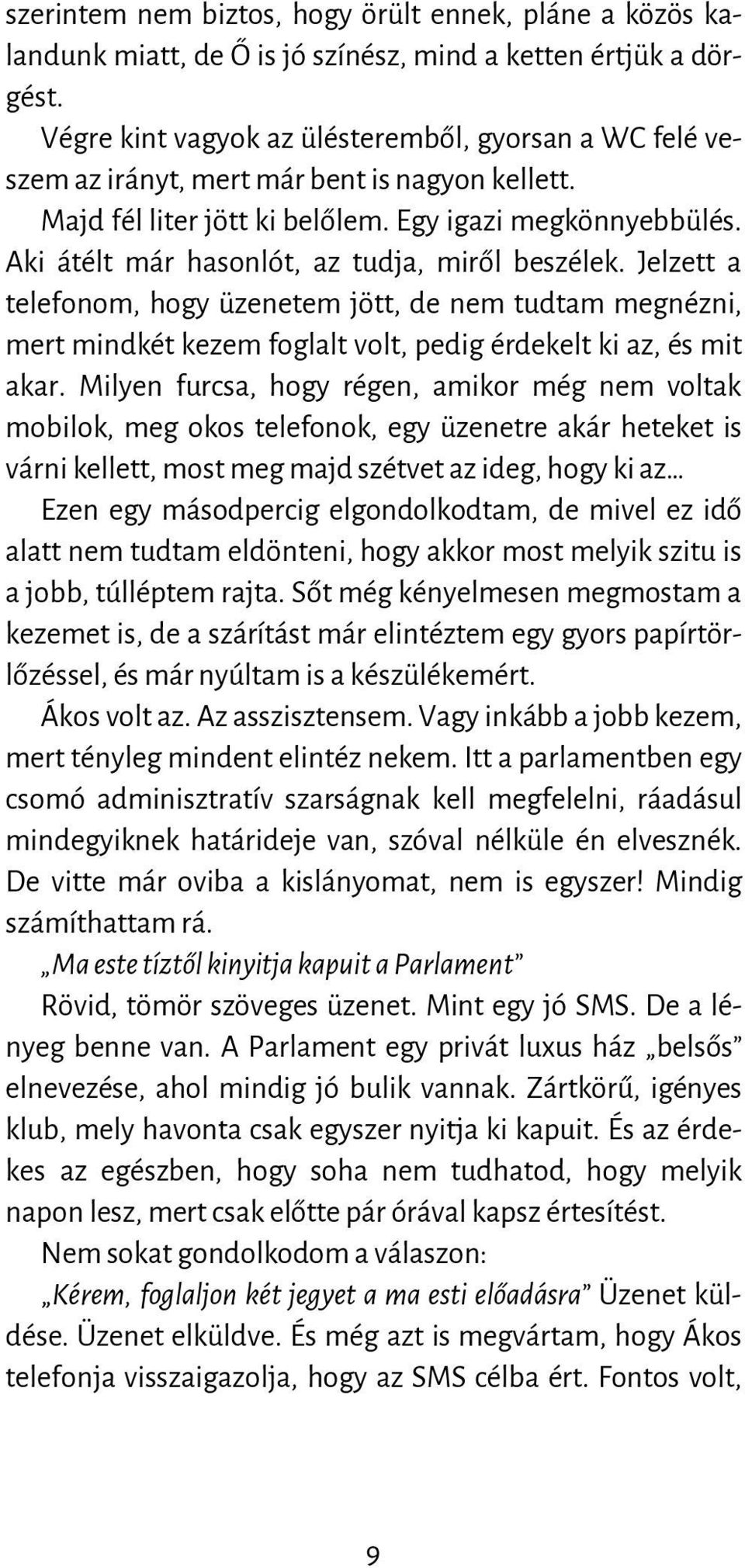 Aki átélt már hasonlót, az tudja, miről beszélek. Jelzett a telefonom, hogy üzenetem jött, de nem tudtam megnézni, mert mindkét kezem foglalt volt, pedig érdekelt ki az, és mit akar.