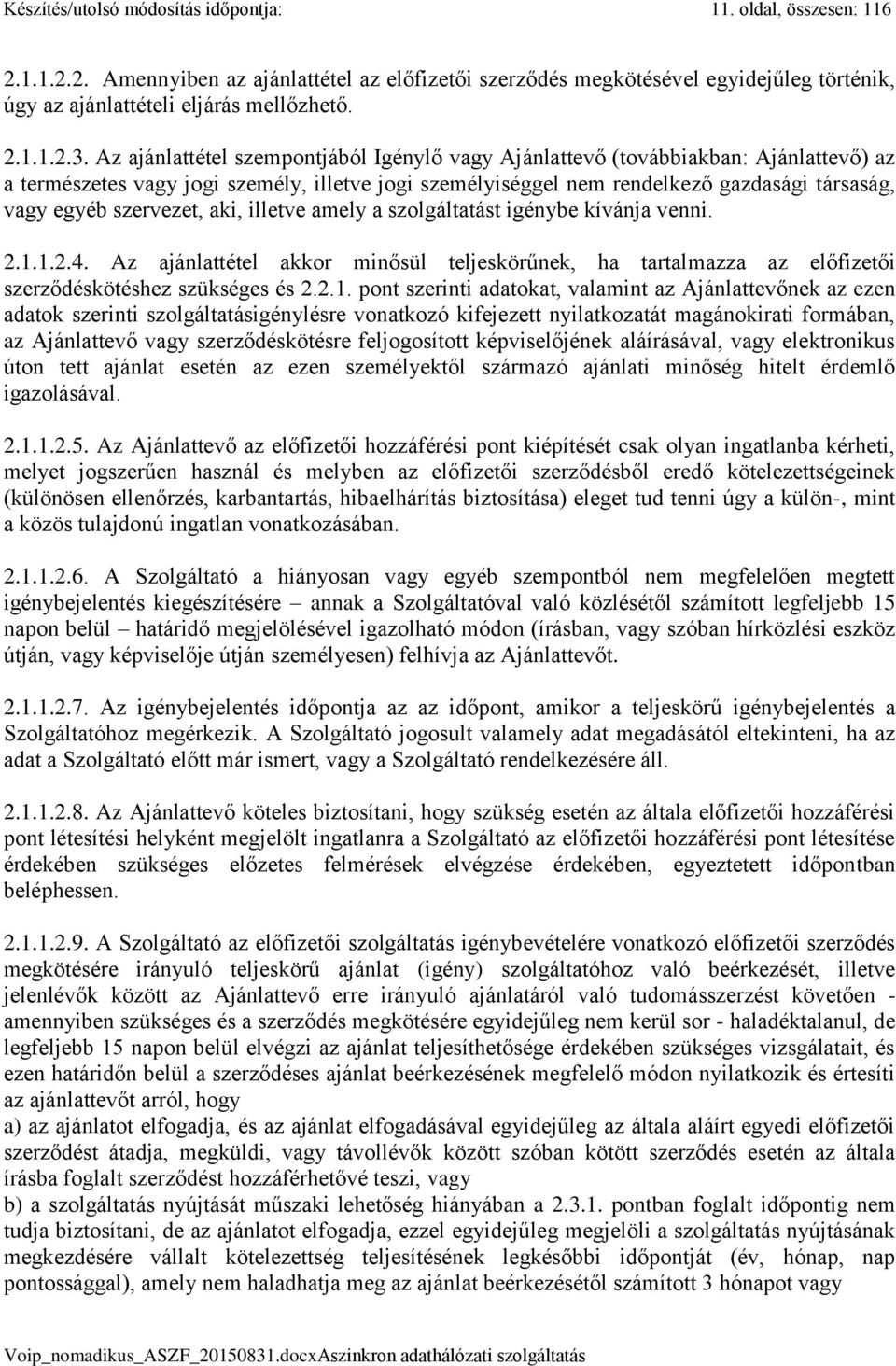 Az ajánlattétel szempontjából Igénylő vagy Ajánlattevő (továbbiakban: Ajánlattevő) az a természetes vagy jogi személy, illetve jogi személyiséggel nem rendelkező gazdasági társaság, vagy egyéb