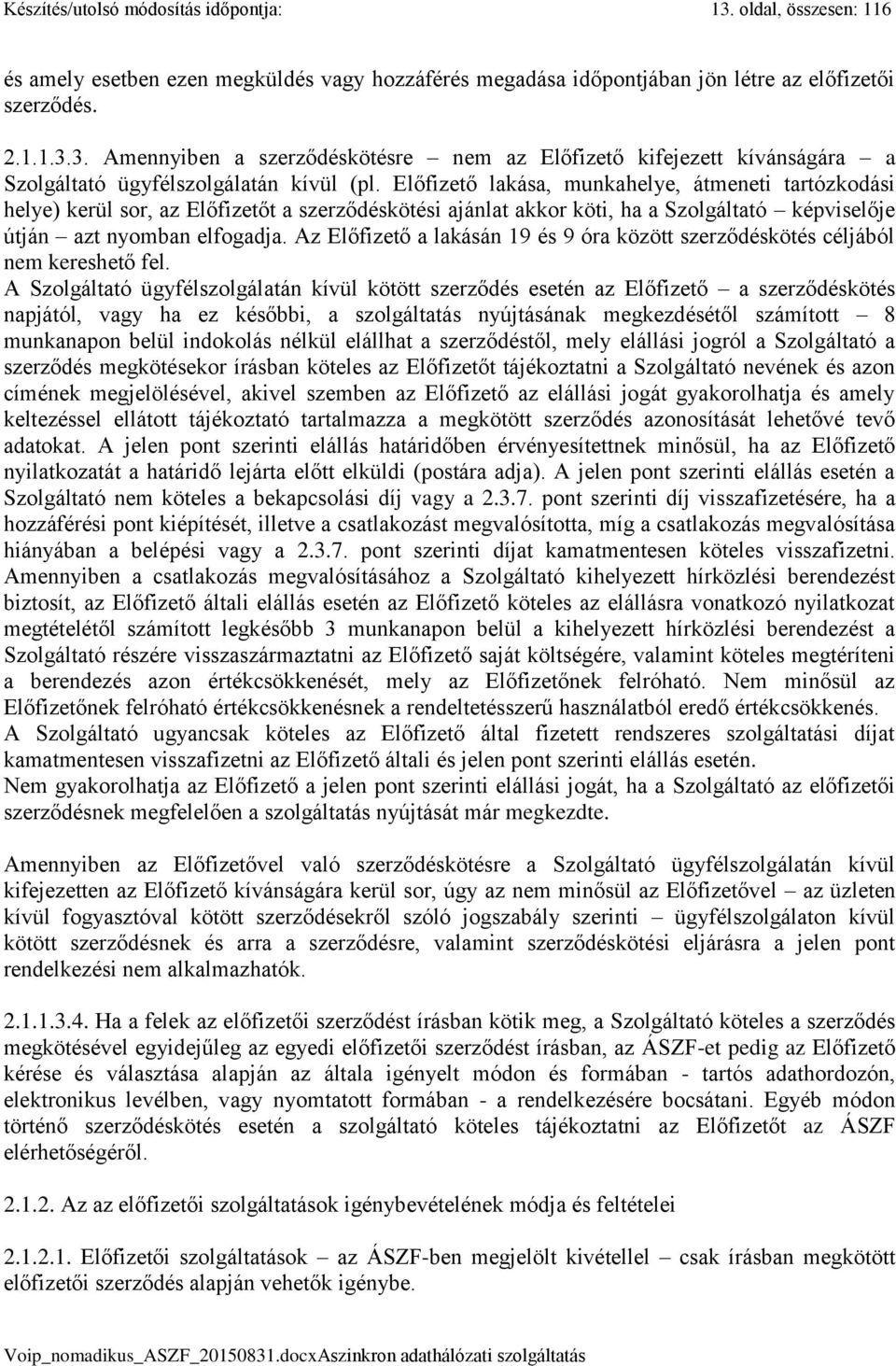 Az Előfizető a lakásán 19 és 9 óra között szerződéskötés céljából nem kereshető fel.