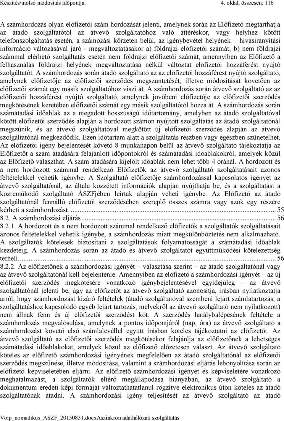 kötött telefonszolgáltatás esetén, a számozási körzeten belül, az igénybevétel helyének hívásirányítási információ változásával járó - megváltoztatásakor a) földrajzi előfizetői számát; b) nem