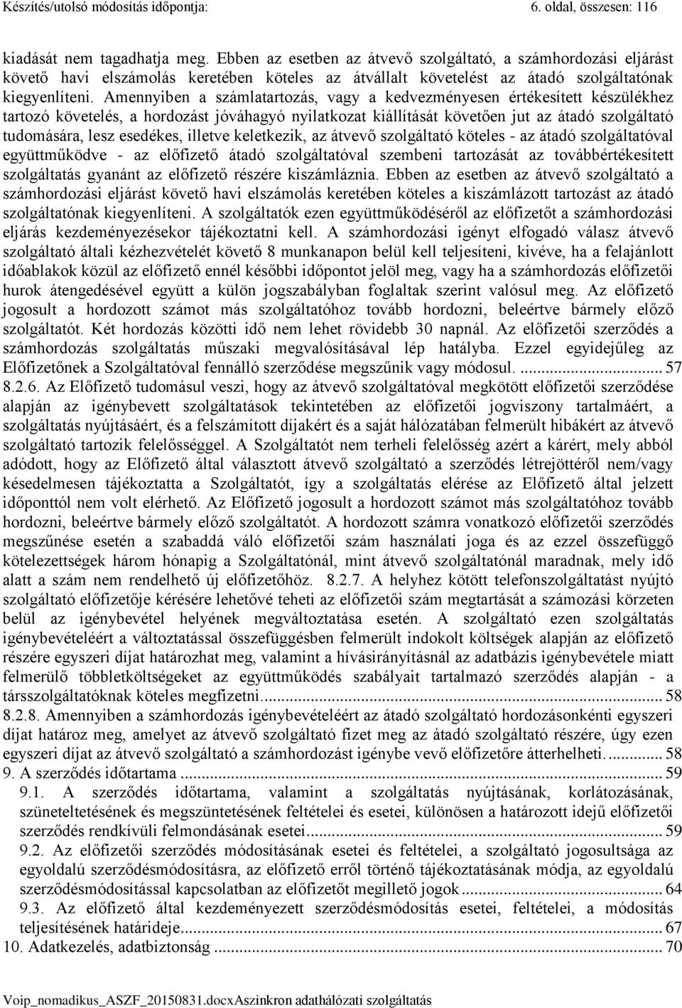 Amennyiben a számlatartozás, vagy a kedvezményesen értékesített készülékhez tartozó követelés, a hordozást jóváhagyó nyilatkozat kiállítását követően jut az átadó szolgáltató tudomására, lesz