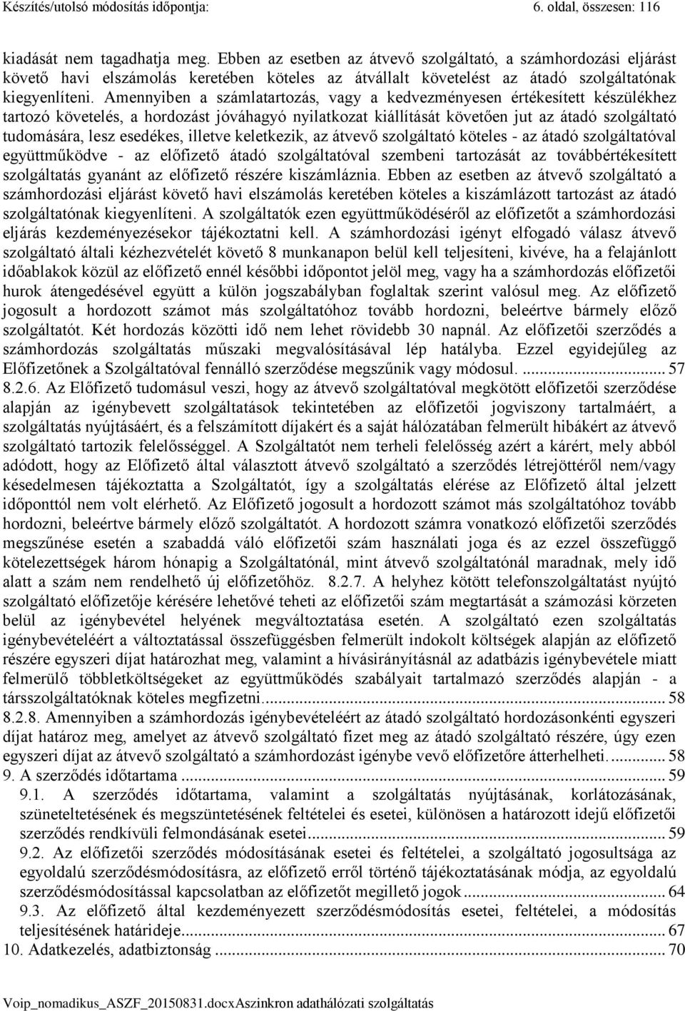 Amennyiben a számlatartozás, vagy a kedvezményesen értékesített készülékhez tartozó követelés, a hordozást jóváhagyó nyilatkozat kiállítását követően jut az átadó szolgáltató tudomására, lesz