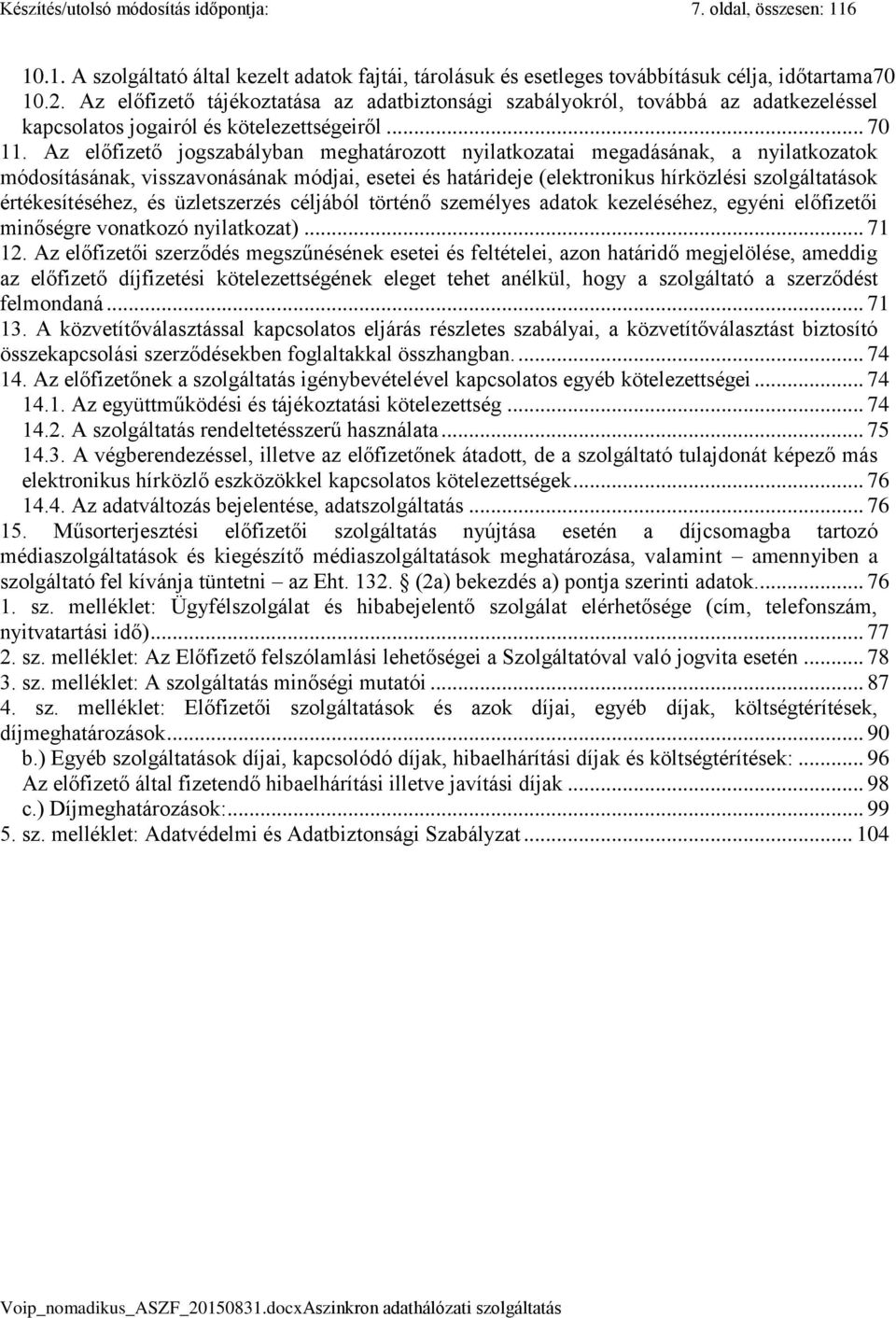 Az előfizető jogszabályban meghatározott nyilatkozatai megadásának, a nyilatkozatok módosításának, visszavonásának módjai, esetei és határideje (elektronikus hírközlési szolgáltatások