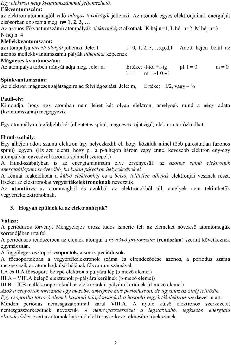 Jele: l l= 0, 1, 2, 3, s,p,d,f Adott héjon belül az azonos mellékkvantumszámú pályák alhéjakat képeznek. Mágneses kvantumszám: Az atompálya térbeli irányát adja meg. Jele: m Értéke: -l-től +l-ig pl.