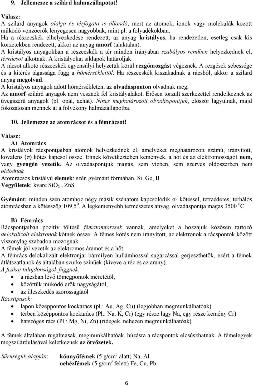 A kristályos anyagokban a részecskék a tér minden irányában szabályos rendben helyezkednek el, térrácsot alkotnak. A kristályokat síklapok határolják.