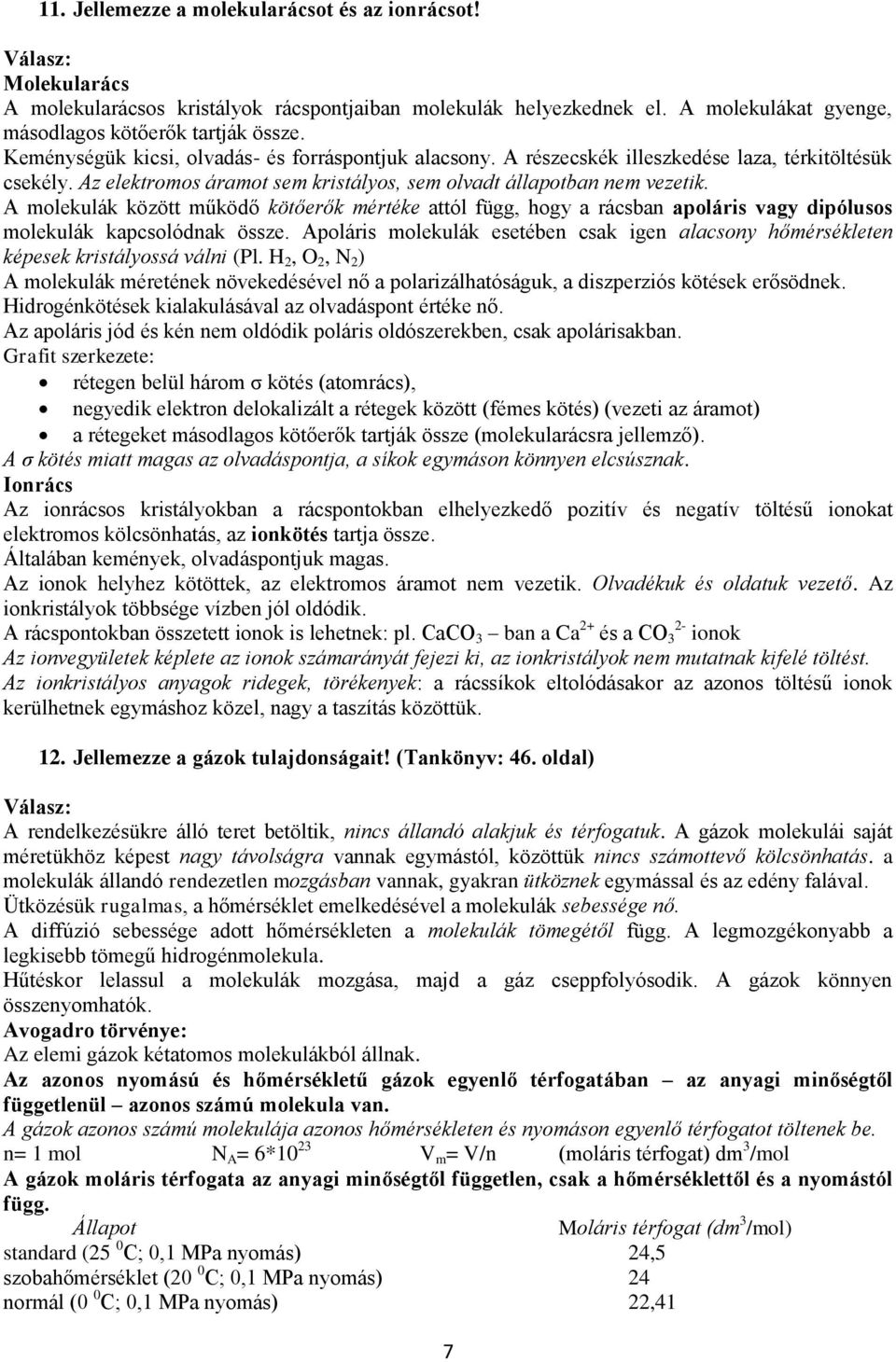 A molekulák között működő kötőerők mértéke attól függ, hogy a rácsban apoláris vagy dipólusos molekulák kapcsolódnak össze.