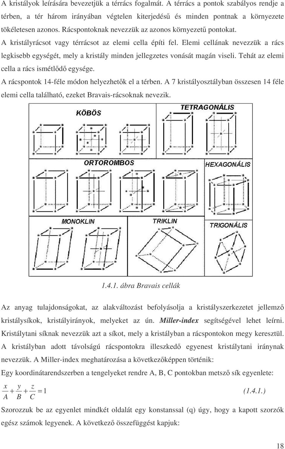 Elemi cellának nevezzük a rács legkisebb egységét, mely a kristály minden jellegzetes vonását magán viseli. Tehát az elemi cella a rács ismétld egysége.