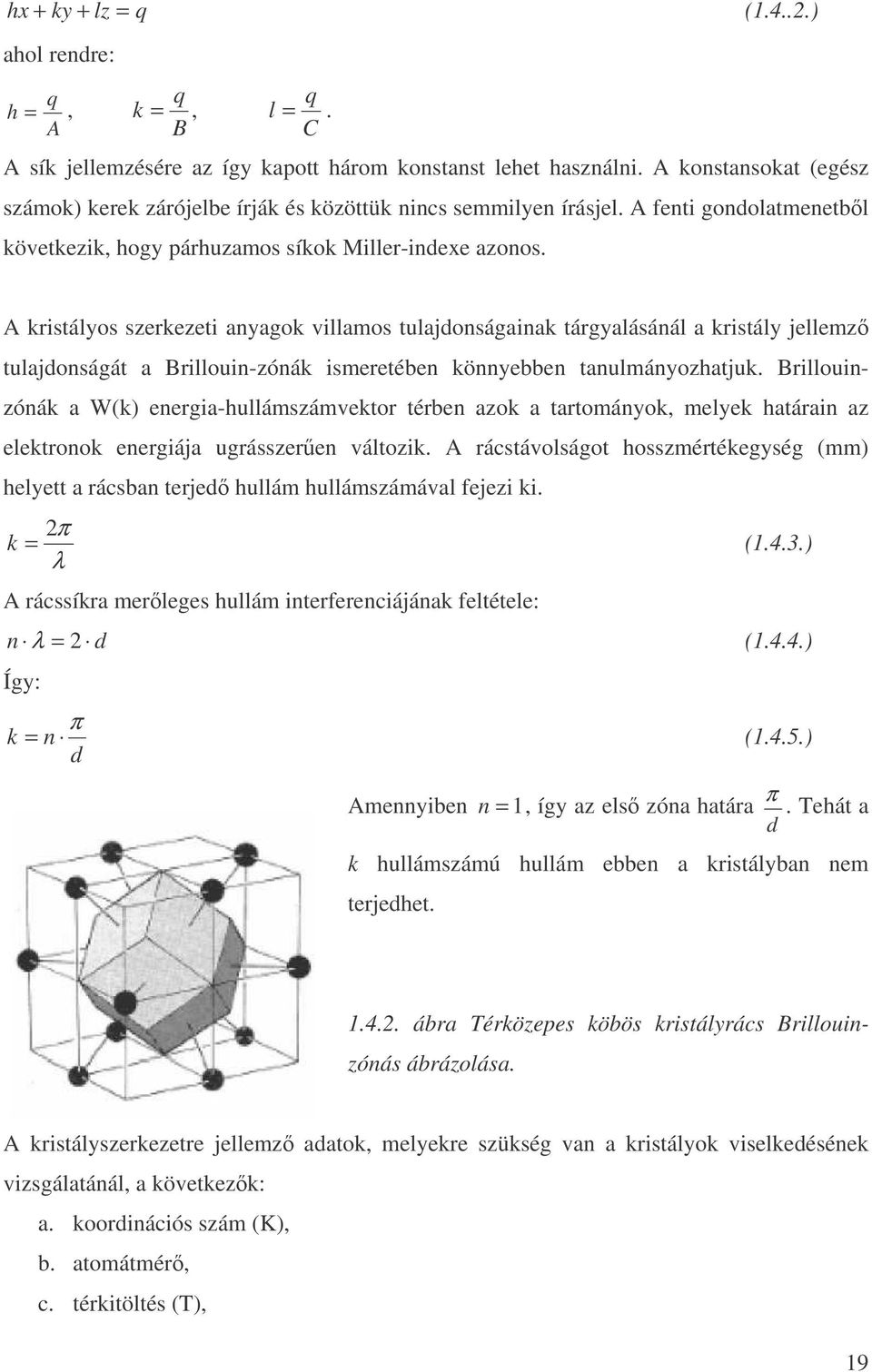 A kristályos szerkezeti anyagok villamos tulajdonságainak tárgyalásánál a kristály jellemz tulajdonságát a Brillouin-zónák ismeretében könnyebben tanulmányozhatjuk.
