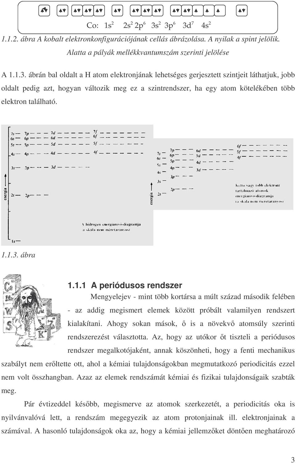 1.1.3. ábra 1.1.1 A periódusos rendszer Mengyelejev - mint több kortársa a múlt század második felében - az addig megismert elemek között próbált valamilyen rendszert kialakítani.