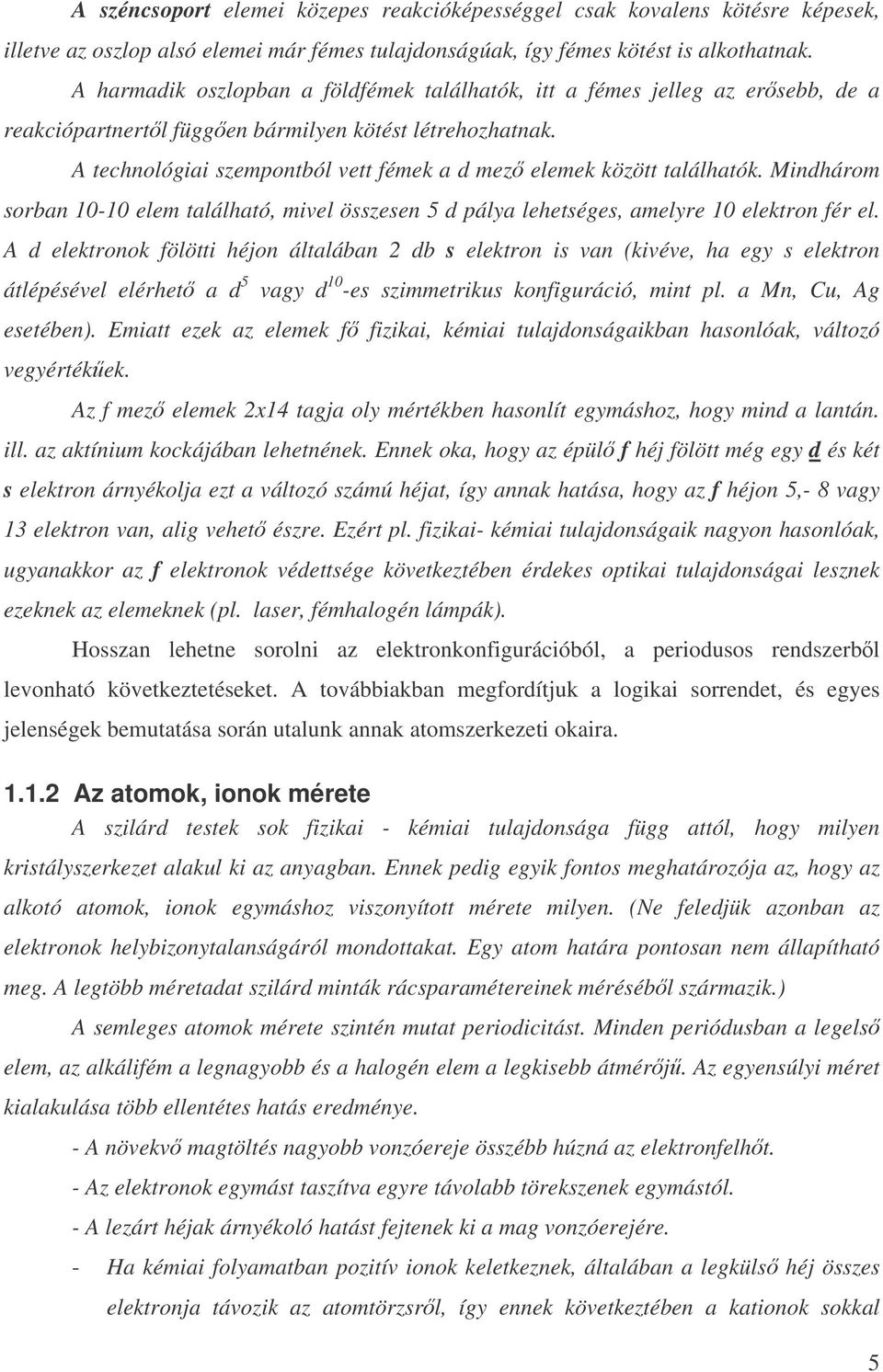 A technológiai szempontból vett fémek a d mez elemek között találhatók. Mindhárom sorban 10-10 elem található, mivel összesen 5 d pálya lehetséges, amelyre 10 elektron fér el.