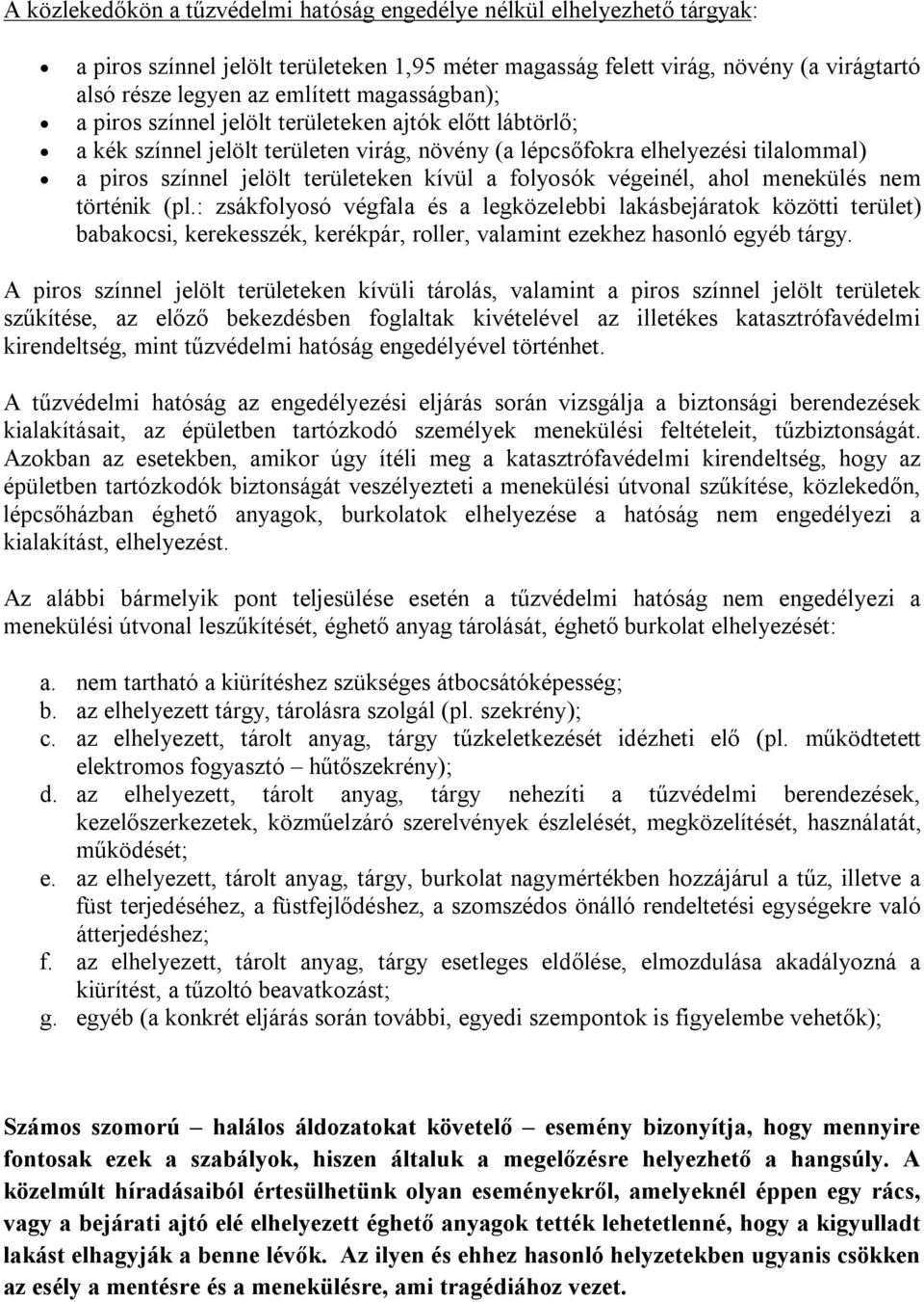 : zsákfolyosó végfala és a legközelebbi lakásbejáratok közötti terület) babakocsi, kerekesszék, kerékpár, roller, valamint ezekhez hasonló egyéb tárgy.