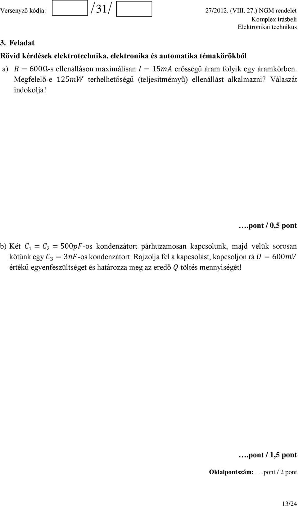 .pont / 0,5 pont b) Két C 1 = C 2 = 500pF-os kondenzátort párhuzamosan kapcsolunk, majd velük sorosan kötünk egy C 3 = 3nF-os kondenzátort.