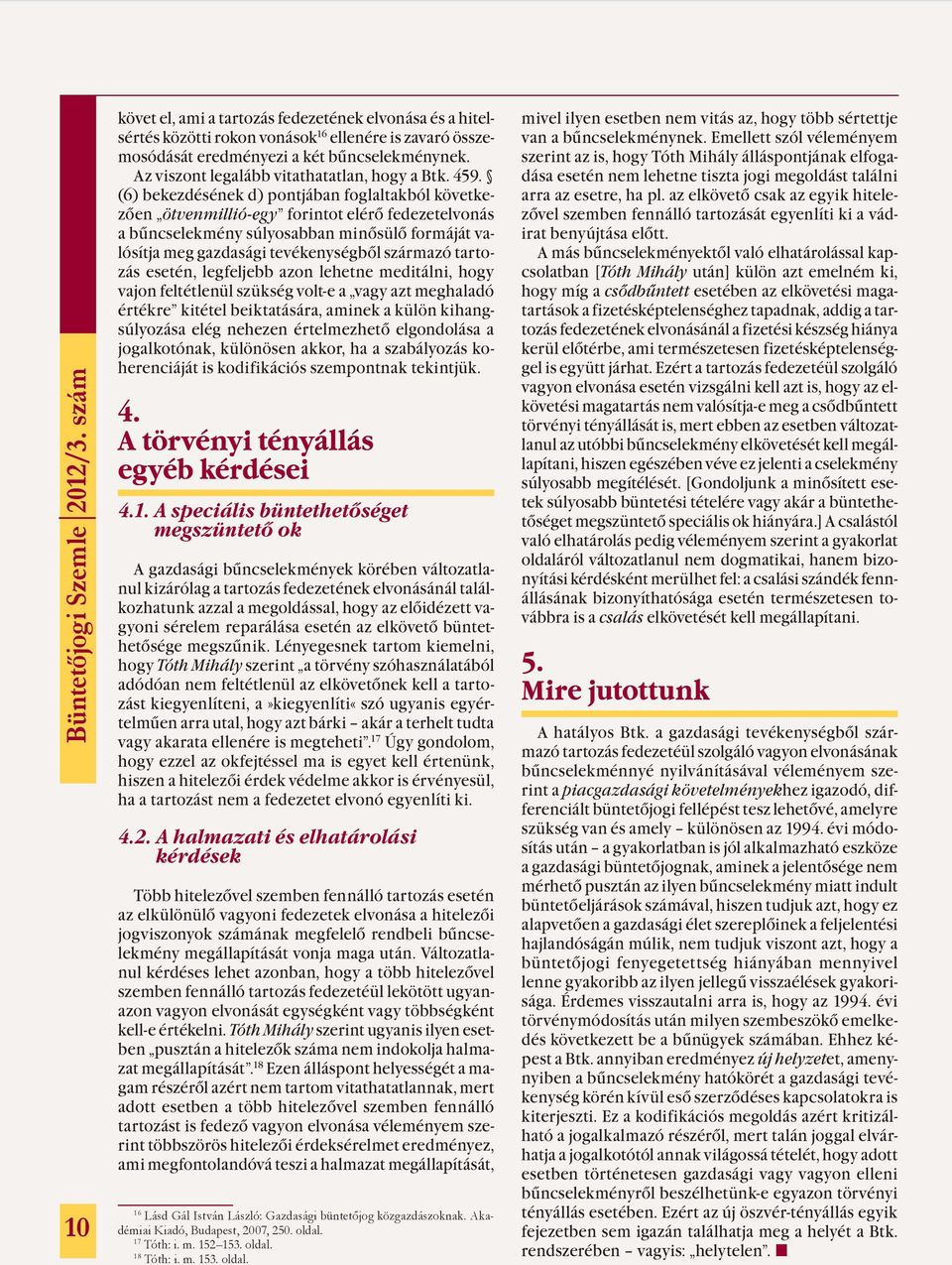 (6) bekezdésének d) pontjában foglaltakból következően ötvenmillió-egy forintot elérő fedezetelvonás a bűncselekmény súlyosabban minősülő formáját valósítja meg gazdasági tevékenységből származó