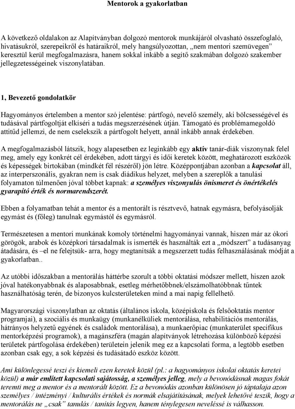 1, Bevezető gondolatkör Hagyományos értelemben a mentor szó jelentése: pártfogó, nevelő személy, aki bölcsességével és tudásával pártfogoltját elkíséri a tudás megszerzésének útján.