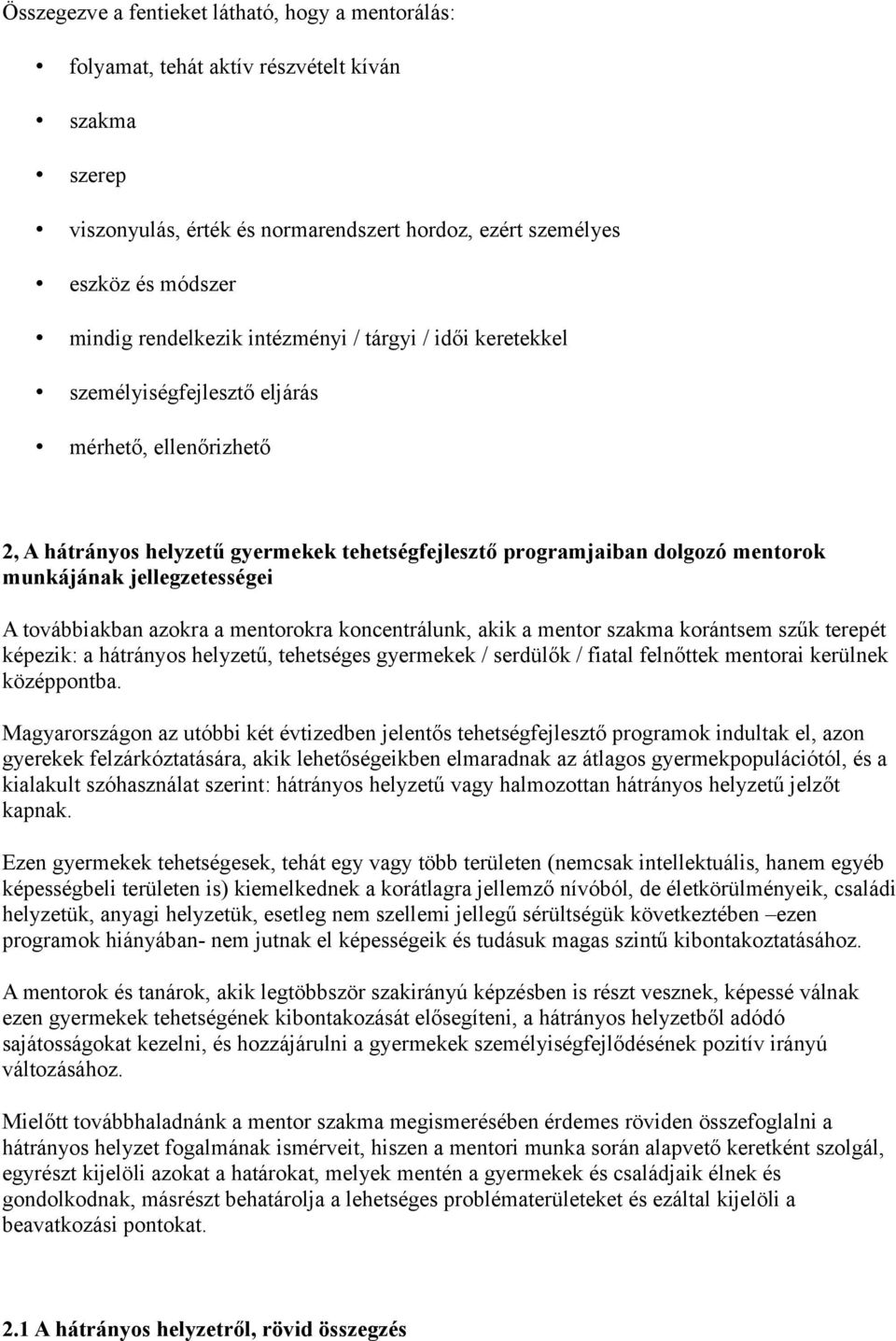 jellegzetességei A továbbiakban azokra a mentorokra koncentrálunk, akik a mentor szakma korántsem szűk terepét képezik: a hátrányos helyzetű, tehetséges gyermekek / serdülők / fiatal felnőttek