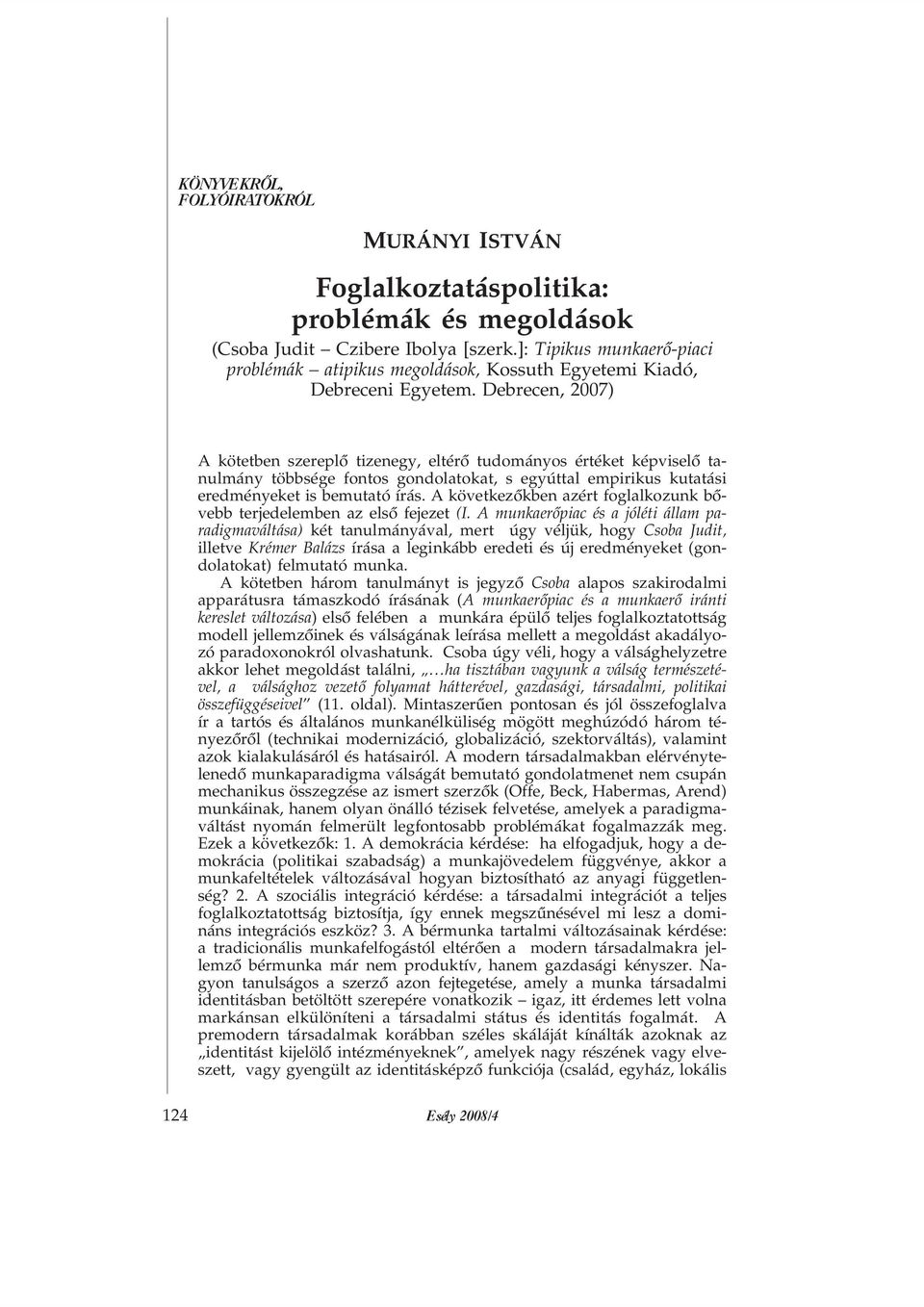 Debrecen, 2007) A kötetben szereplõ tizenegy, eltérõ tudományos értéket képviselõ tanulmány többsége fontos gondolatokat, s egyúttal empirikus kutatási eredményeket is bemutató írás.