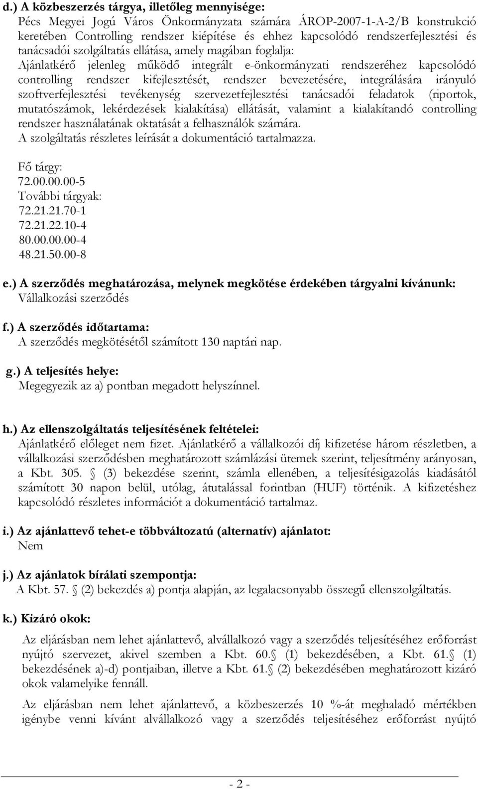 rendszer bevezetésére, integrálására irányuló szoftverfejlesztési tevékenység szervezetfejlesztési tanácsadói feladatok (riportok, mutatószámok, lekérdezések kialakítása) ellátását, valamint a