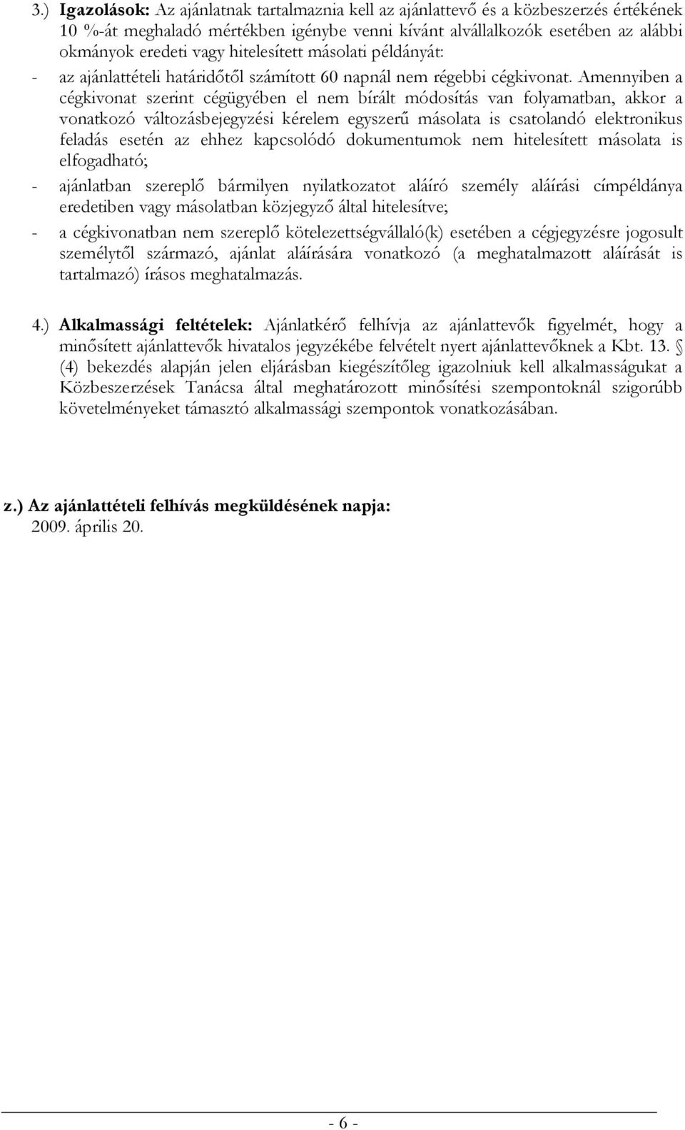 Amennyiben a cégkivonat szerint cégügyében el nem bírált módosítás van folyamatban, akkor a vonatkozó változásbejegyzési kérelem egyszerű másolata is csatolandó elektronikus feladás esetén az ehhez