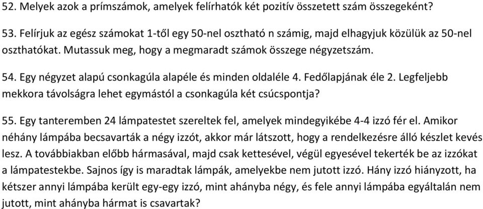 Egy négyzet alapú csonkagúla alapéle és minden oldaléle 4. Fedőlapjának éle 2. Legfeljebb mekkora távolságra lehet egymástól a csonkagúla két csúcspontja? 55.