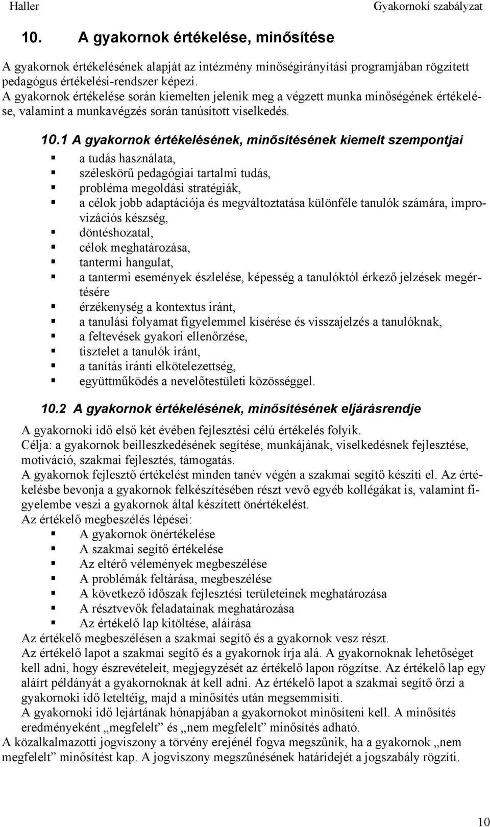 1 A gyakornok értékelésének, minősítésének kiemelt szempontjai a tudás használata, széleskörű pedagógiai tartalmi tudás, probléma megoldási stratégiák, a célok jobb adaptációja és megváltoztatása