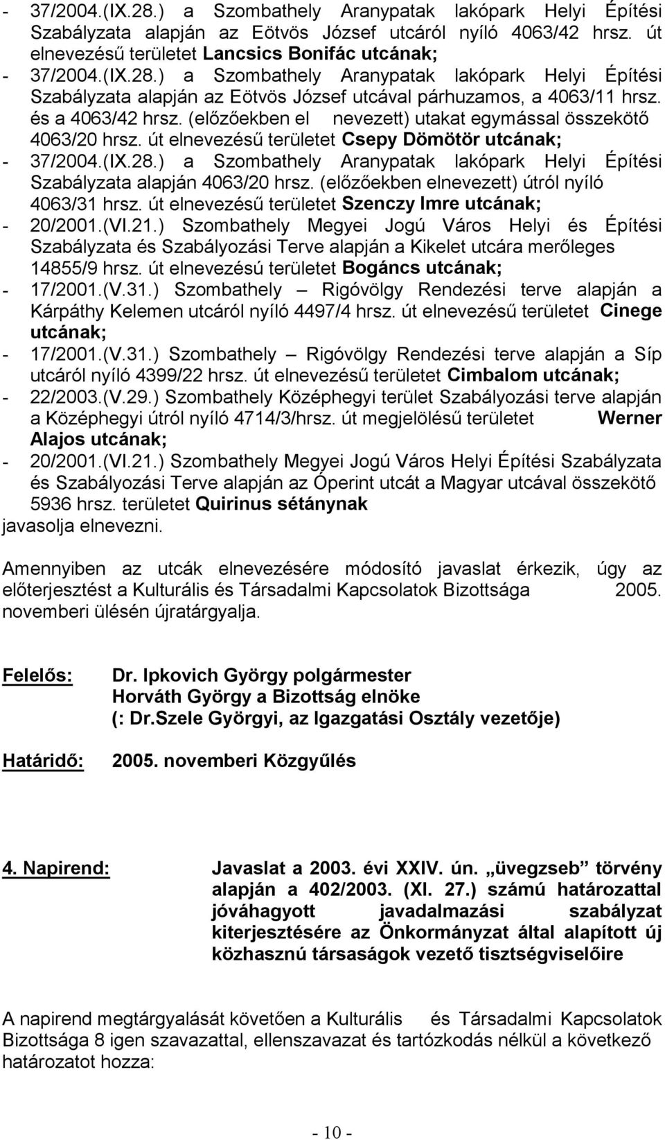 ) Szombathely Megyei Jogú Város Helyi és Építési 14855/9 hrsz. út elnevezésú területet Bogáncs utcának; - 17/2001.(V.31.