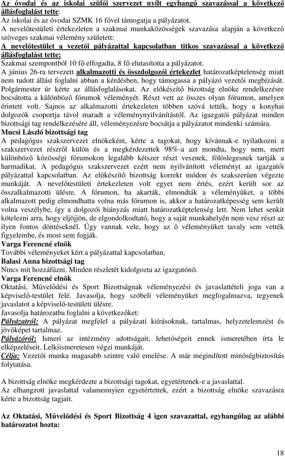 következı állásfoglalást tette: Szakmai szempontból 10 fı elfogadta, 8 fı elutasította a pályázatot.