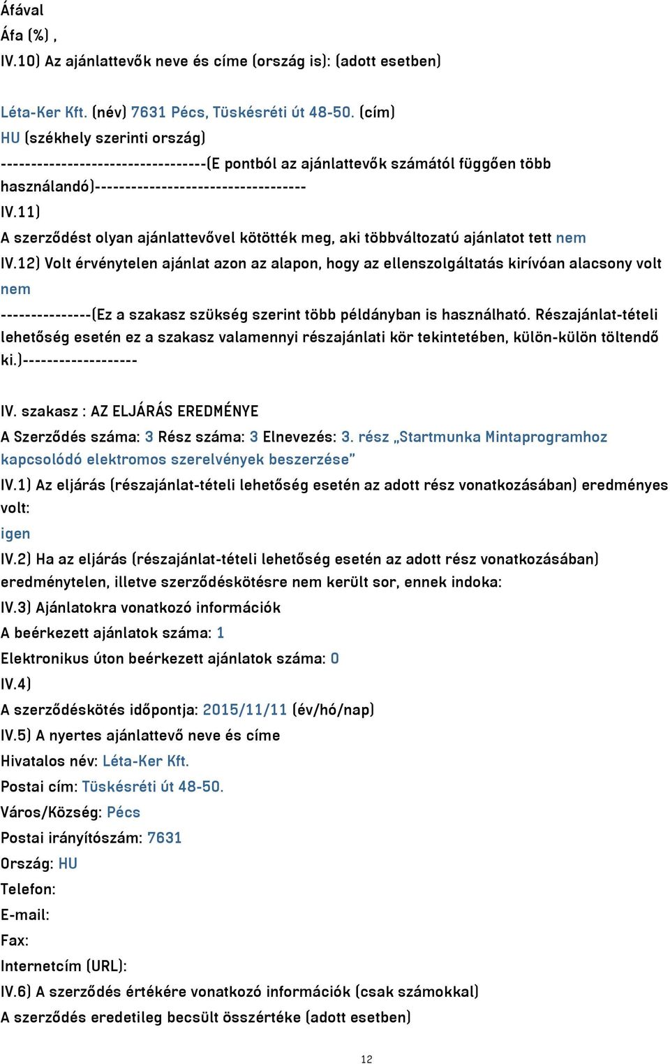 11) A szerződést olyan ajánlattevővel kötötték meg, aki többváltozatú ajánlatot tett nem IV.