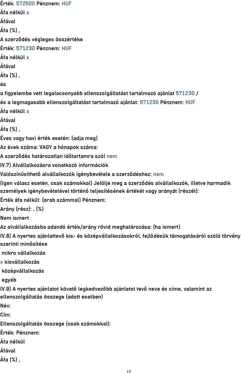 7) Alvállalkozásra vonatkozó információk Valószínűsíthető alvállalkozók igénybevétele a szerződéshez: nem (Igen válasz esetén, csak számokkal) Jelölje meg a szerződés alvállalkozók, illetve harmadik