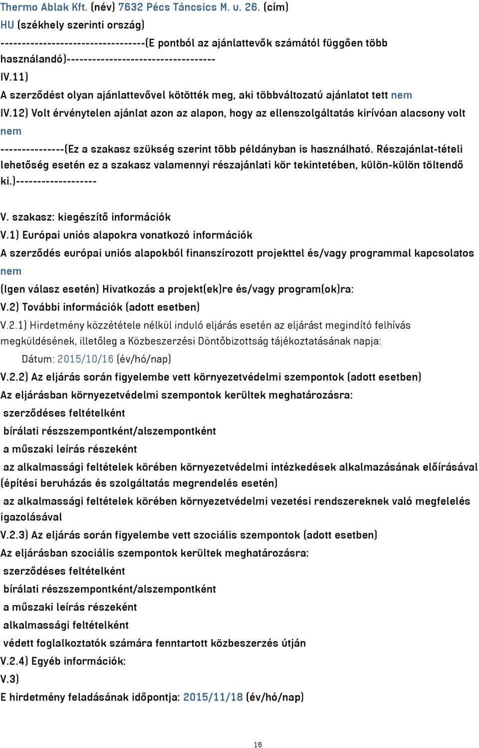 11) A szerződést olyan ajánlattevővel kötötték meg, aki többváltozatú ajánlatot tett nem IV.