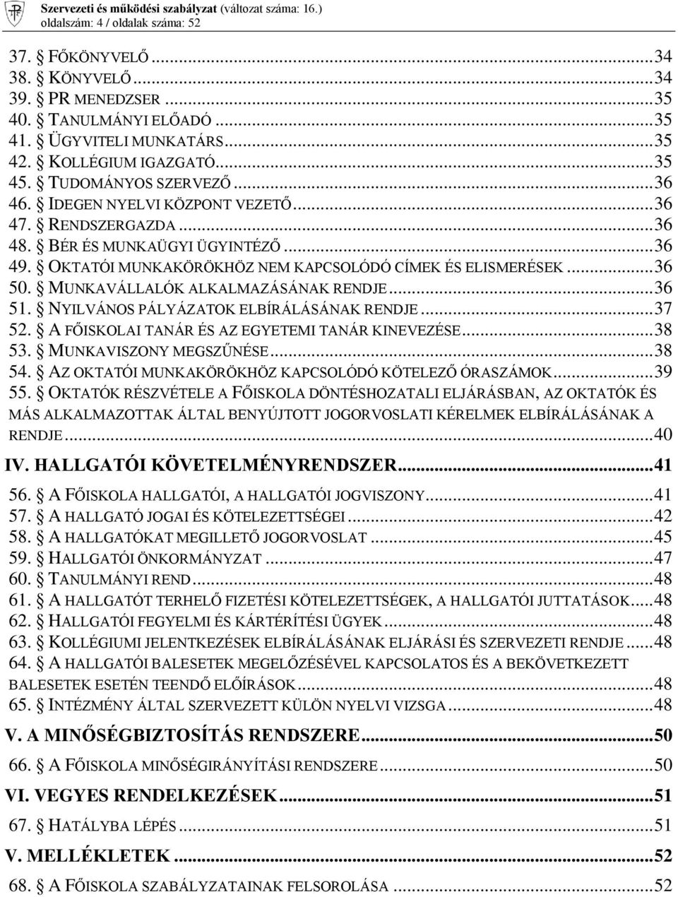 MUNKAVÁLLALÓK ALKALMAZÁSÁNAK RENDJE... 36 51. NYILVÁNOS PÁLYÁZATOK ELBÍRÁLÁSÁNAK RENDJE... 37 52. A FŐISKOLAI TANÁR ÉS AZ EGYETEMI TANÁR KINEVEZÉSE... 38 53. MUNKAVISZONY MEGSZŰNÉSE... 38 54.