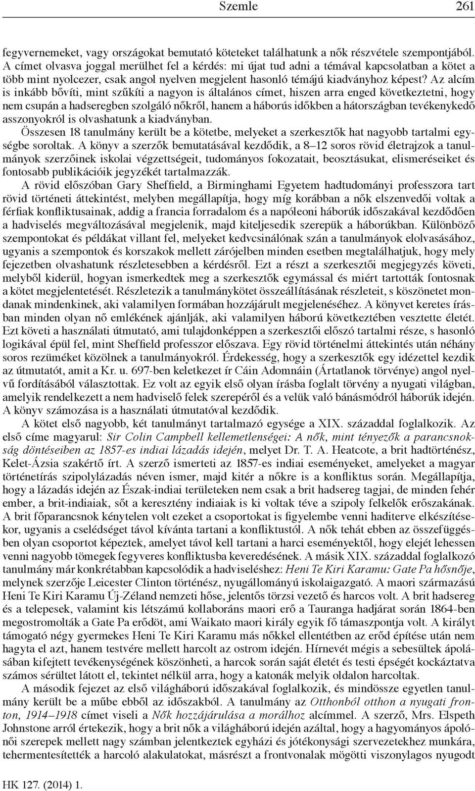 Az alcím is inkább bővíti, mint szűkíti a nagyon is általános címet, hiszen arra enged következtetni, hogy nem csupán a hadseregben szolgáló nőkről, hanem a háborús időkben a hátországban