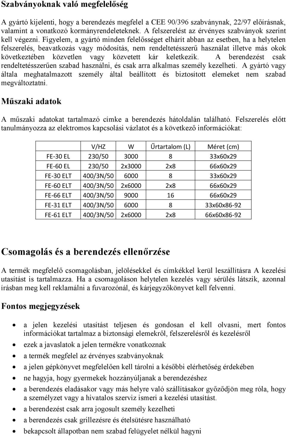 Figyelem, a gyártó minden felelősséget elhárít abban az esetben, ha a helytelen felszerelés, beavatkozás vagy módosítás, nem rendeltetésszerű használat illetve más okok következtében közvetlen vagy