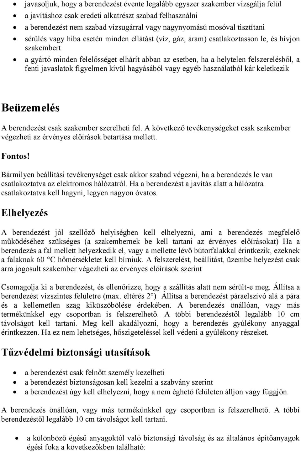 fenti javaslatok figyelmen kívül hagyásából vagy egyéb használatból kár keletkezik Beüzemelés A berendezést csak szakember szerelheti fel.