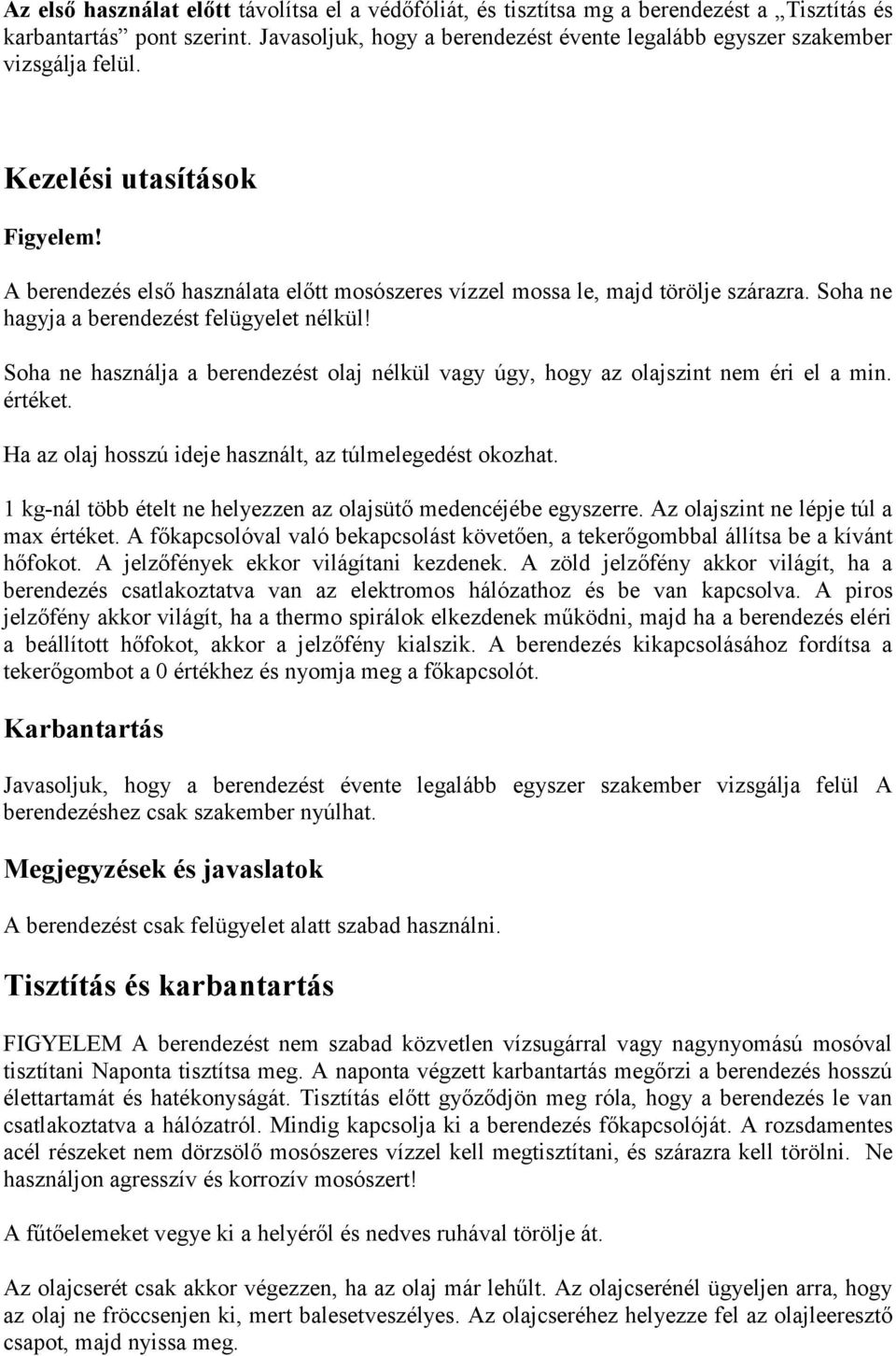 Soha ne hagyja a berendezést felügyelet nélkül! Soha ne használja a berendezést olaj nélkül vagy úgy, hogy az olajszint nem éri el a min. értéket.