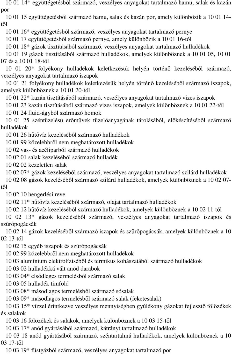 tartalmazó hulladékok 10 01 19 gázok tisztításából származó hulladékok, amelyek különböznek a 10 01 05, 10 01 07 és a 10 01 18-tól 10 01 20* folyékony hulladékok keletkezésük helyén történő