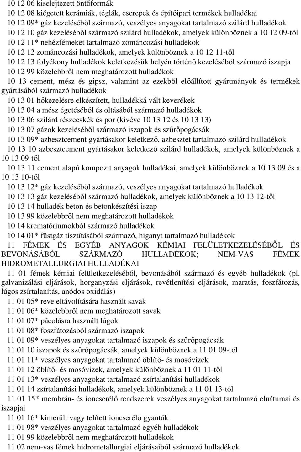 a 10 12 11-től 10 12 13 folyékony hulladékok keletkezésük helyén történő kezeléséből származó iszapja 10 12 99 közelebbről nem meghatározott hulladékok 10 13 cement, mész és gipsz, valamint az