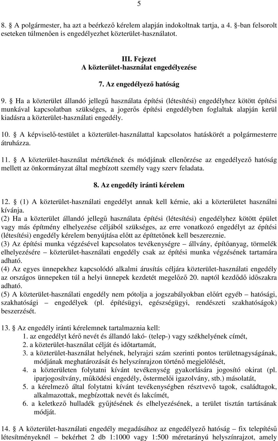 Ha a közterület állandó jellegő használata építési (létesítési) engedélyhez kötött építési munkával kapcsolatban szükséges, a jogerıs építési engedélyben foglaltak alapján kerül kiadásra a