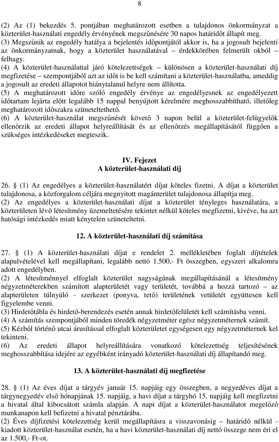 (4) A közterület-használattal járó kötelezettségek különösen a közterület-használati díj megfizetése szempontjából azt az idıt is be kell számítani a közterület-használatba, ameddig a jogosult az