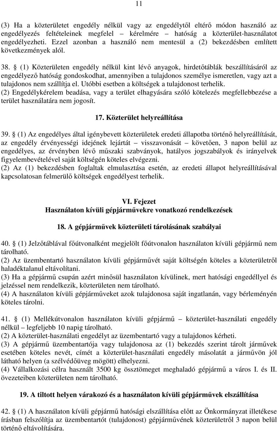 (1) Közterületen engedély nélkül kint lévı anyagok, hirdetıtáblák beszállításáról az engedélyezı hatóság gondoskodhat, amennyiben a tulajdonos személye ismeretlen, vagy azt a tulajdonos nem szállítja
