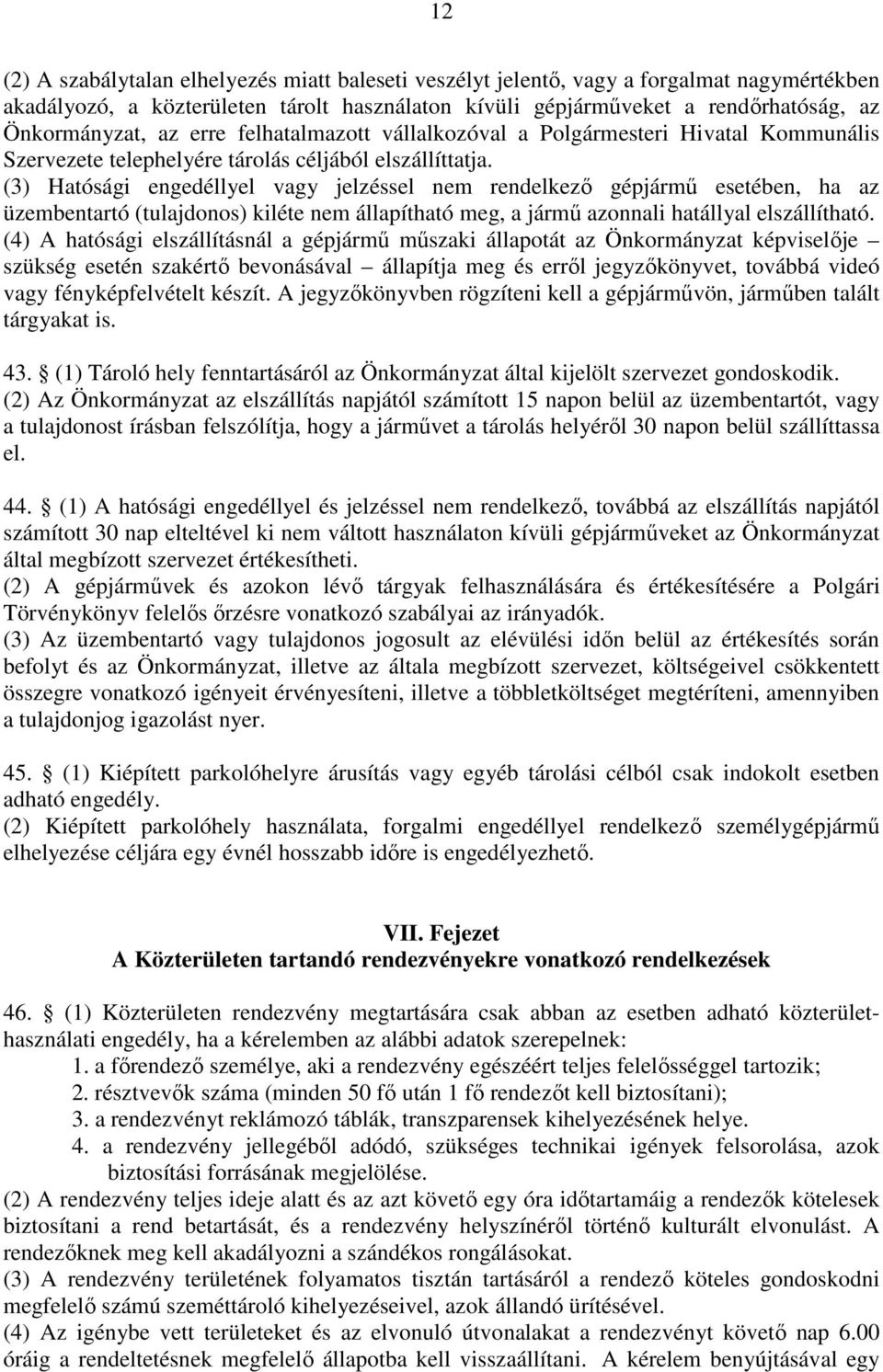 (3) Hatósági engedéllyel vagy jelzéssel nem rendelkezı gépjármő esetében, ha az üzembentartó (tulajdonos) kiléte nem állapítható meg, a jármő azonnali hatállyal elszállítható.