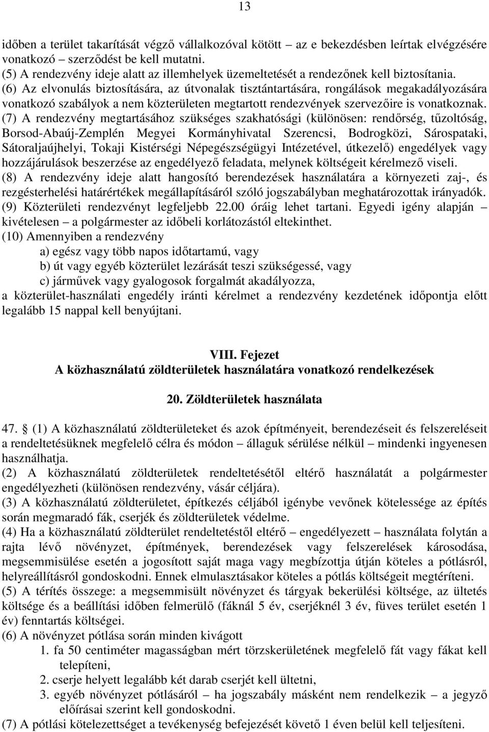 (6) Az elvonulás biztosítására, az útvonalak tisztántartására, rongálások megakadályozására vonatkozó szabályok a nem közterületen megtartott rendezvények szervezıire is vonatkoznak.
