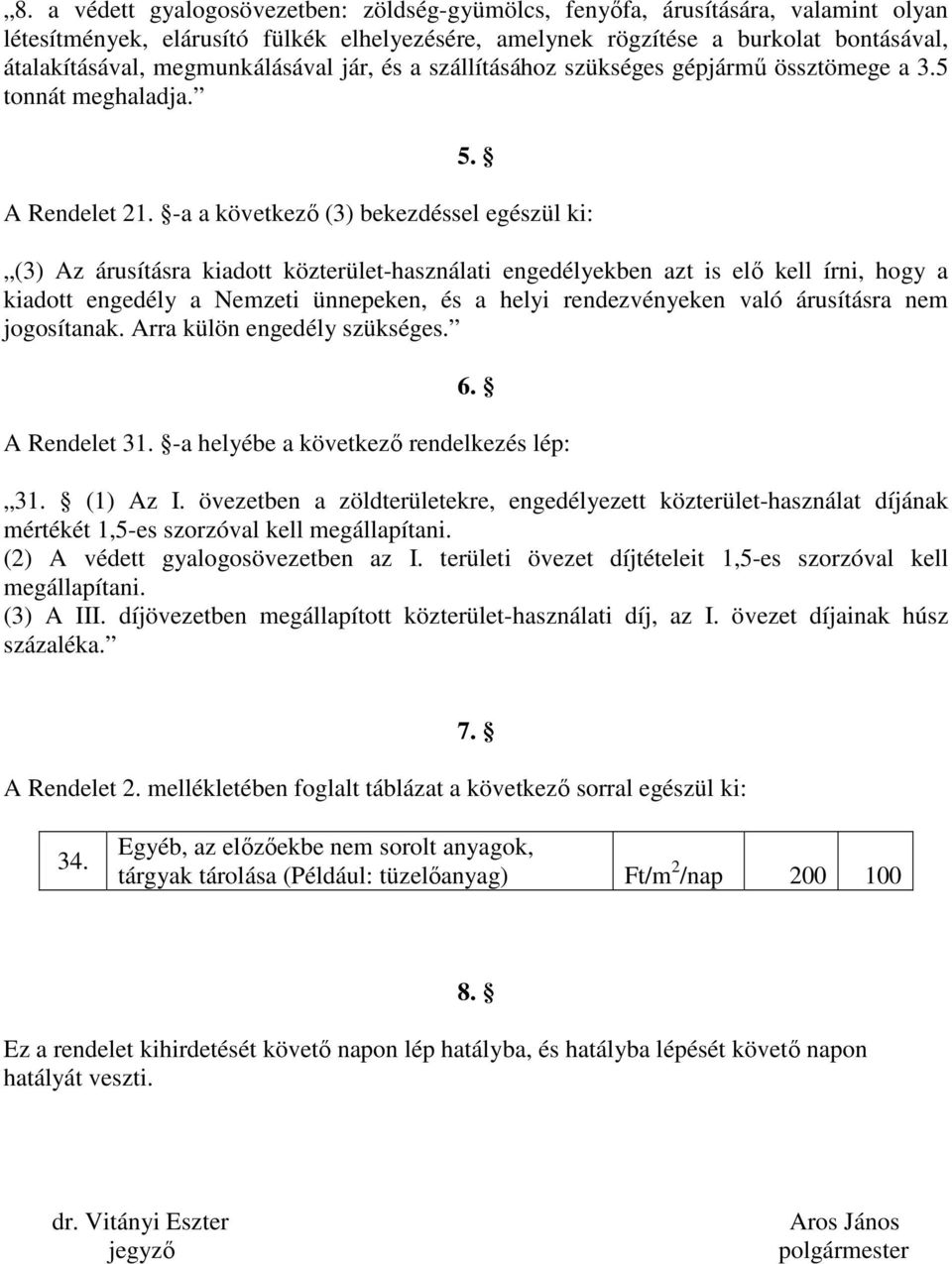 -a a következı (3) bekezdéssel egészül ki: (3) Az árusításra kiadott közterület-használati engedélyekben azt is elı kell írni, hogy a kiadott engedély a Nemzeti ünnepeken, és a helyi rendezvényeken