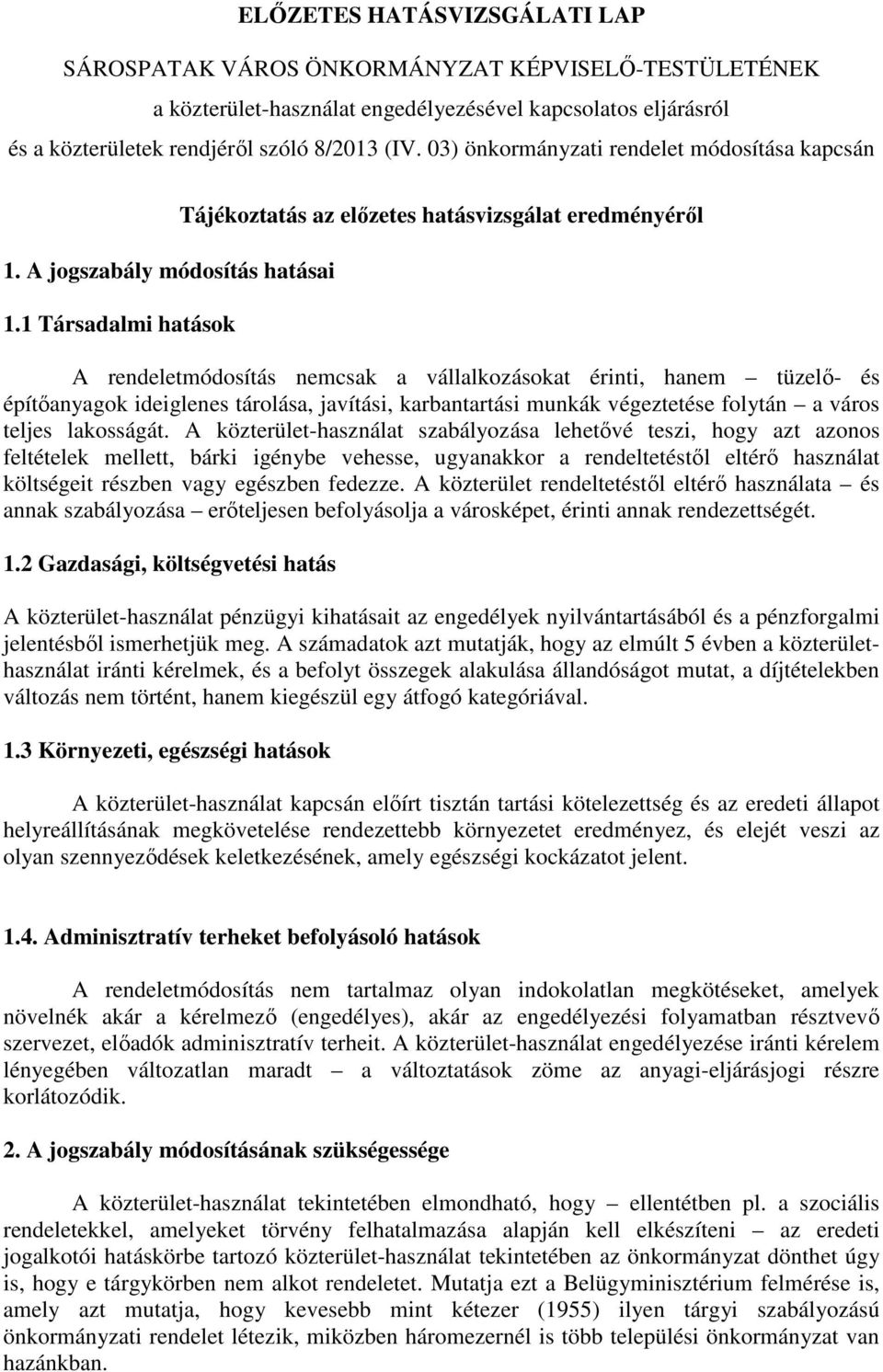 1 Társadalmi hatások Tájékoztatás az elızetes hatásvizsgálat eredményérıl A rendeletmódosítás nemcsak a vállalkozásokat érinti, hanem tüzelı- és építıanyagok ideiglenes tárolása, javítási,