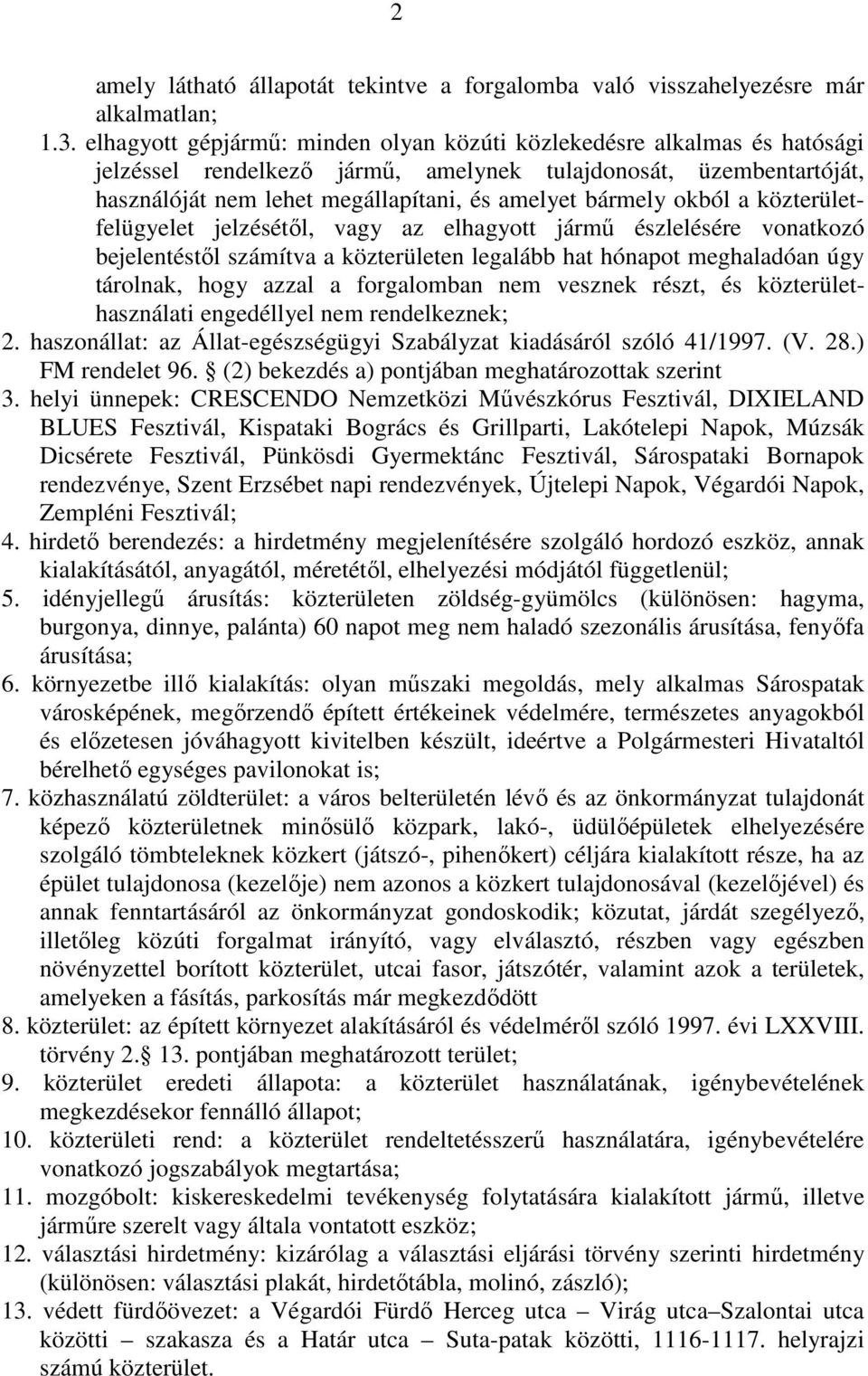 okból a közterületfelügyelet jelzésétıl, vagy az elhagyott jármő észlelésére vonatkozó bejelentéstıl számítva a közterületen legalább hat hónapot meghaladóan úgy tárolnak, hogy azzal a forgalomban