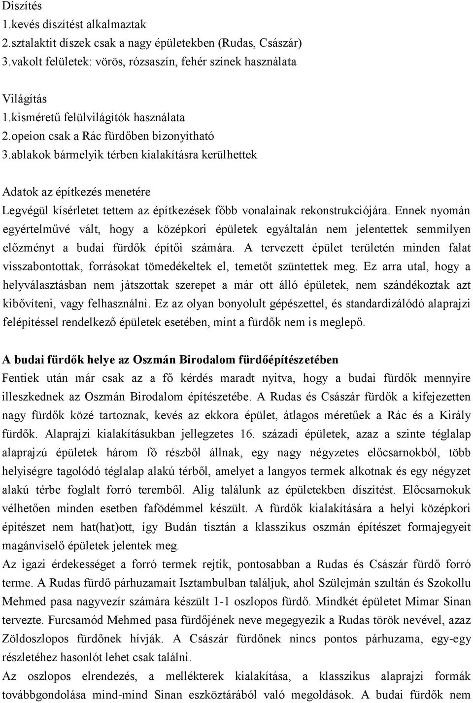 ablakok bármelyik térben kialakításra kerülhettek Adatok az építkezés menetére Legvégül kísérletet tettem az építkezések főbb vonalainak rekonstrukciójára.