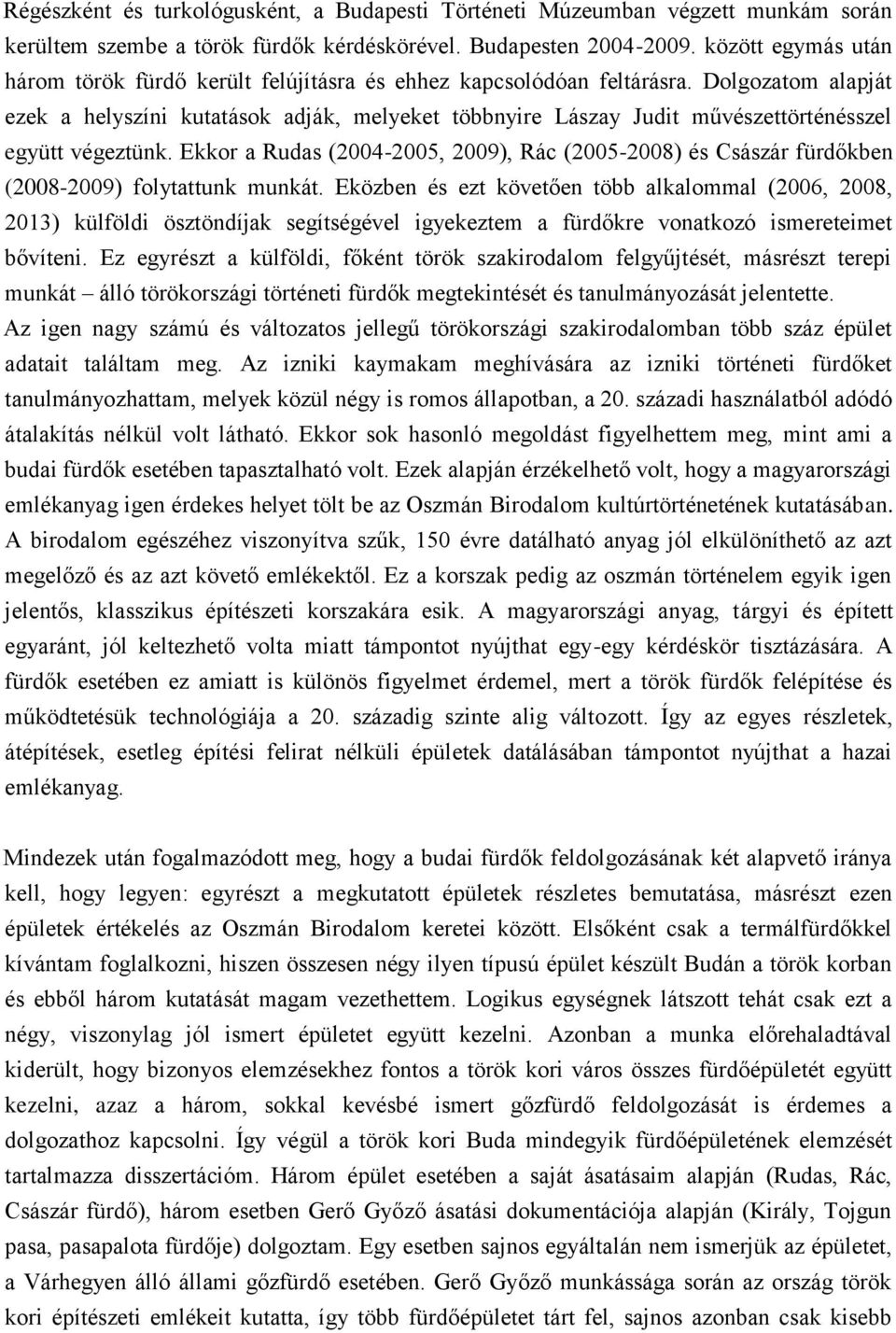 Dolgozatom alapját ezek a helyszíni kutatások adják, melyeket többnyire Lászay Judit művészettörténésszel együtt végeztünk.