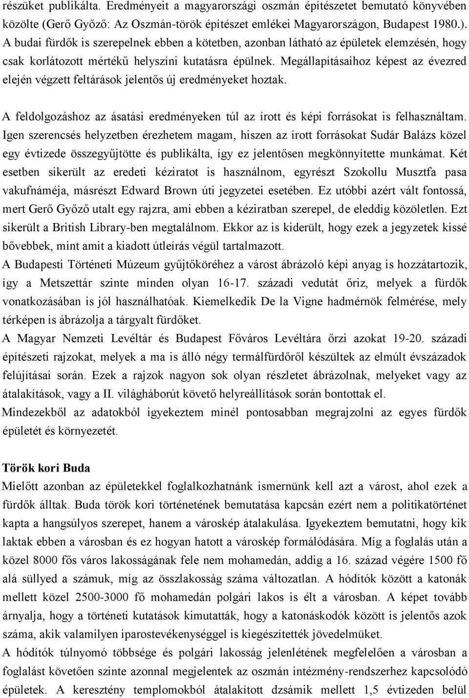 Megállapításaihoz képest az évezred elején végzett feltárások jelentős új eredményeket hoztak. A feldolgozáshoz az ásatási eredményeken túl az írott és képi forrásokat is felhasználtam.