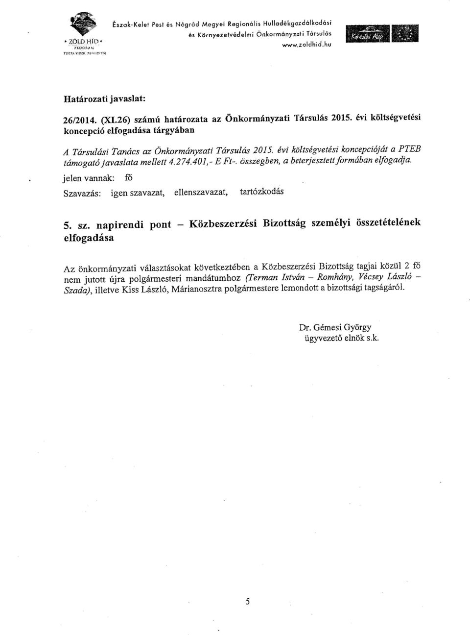 évi költségvetési koncepcióját a PTEB támogatójavas!ata mellett 4.274.401,- E Ft-. összegben, a beterjesztettformában elfogadja. jelen vannak: fő Szavazás: igen szavazat, ellenszavazat, tartózkodás 5.